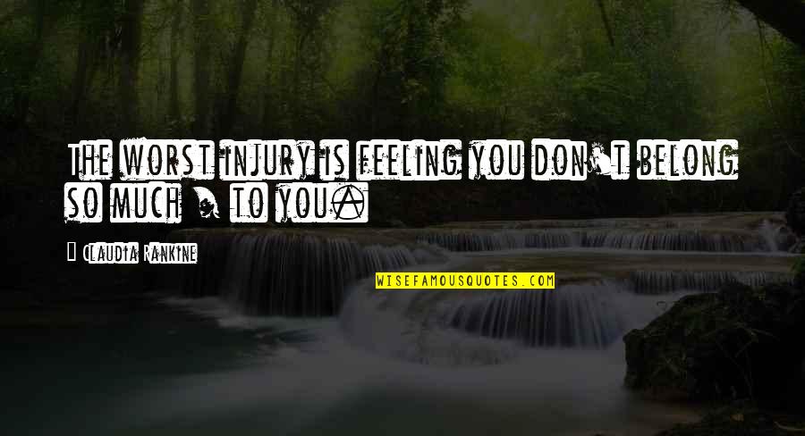 Fessura Sneakers Quotes By Claudia Rankine: The worst injury is feeling you don't belong