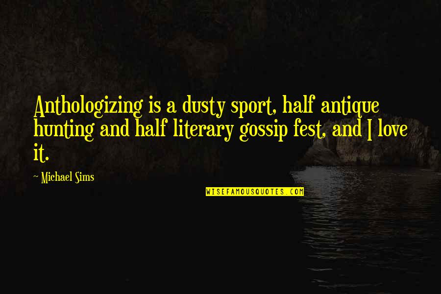 Fest Quotes By Michael Sims: Anthologizing is a dusty sport, half antique hunting