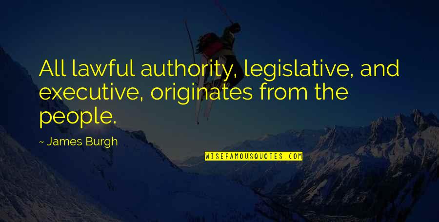 Festa Junina Quotes By James Burgh: All lawful authority, legislative, and executive, originates from