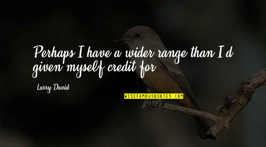 Festag Every Day Quotes By Larry David: Perhaps I have a wider range than I'd