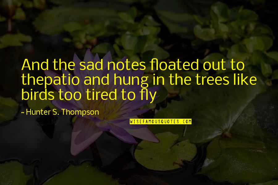 Festal Medication Quotes By Hunter S. Thompson: And the sad notes floated out to thepatio