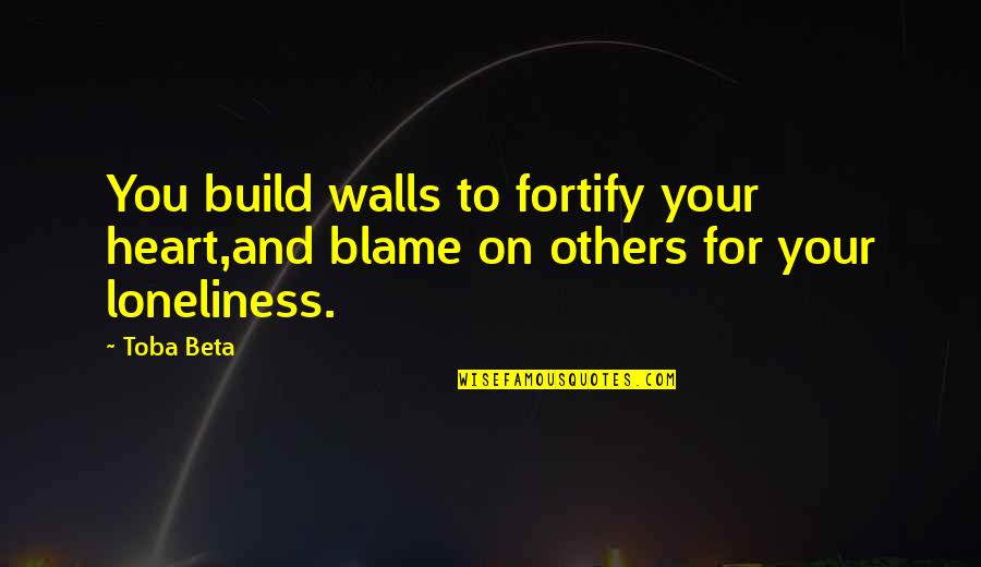 Festal Medication Quotes By Toba Beta: You build walls to fortify your heart,and blame