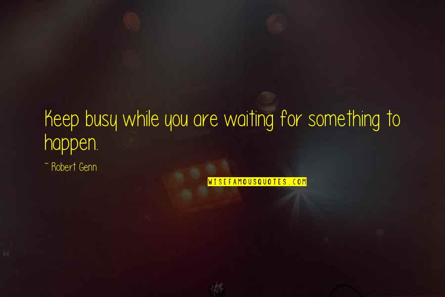 Feste Song Quotes By Robert Genn: Keep busy while you are waiting for something