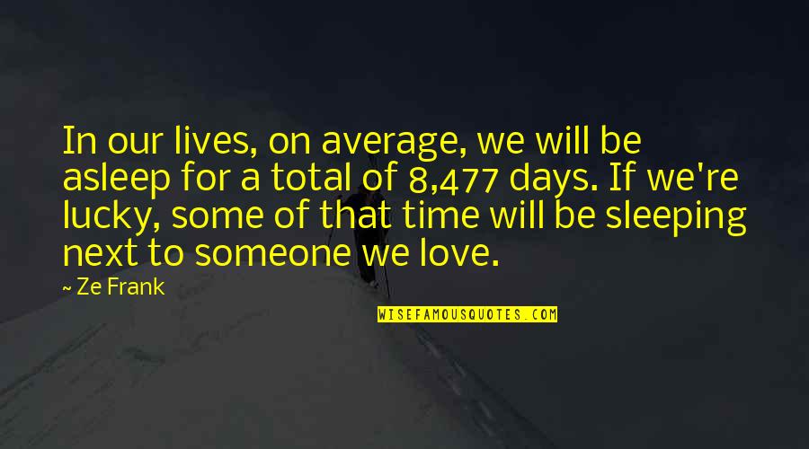 Feste Song Quotes By Ze Frank: In our lives, on average, we will be