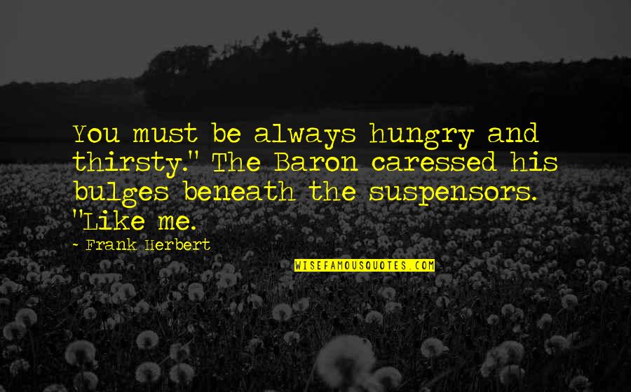 Festejacion Quotes By Frank Herbert: You must be always hungry and thirsty." The