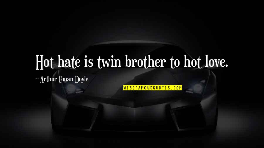 Festejado Quotes By Arthur Conan Doyle: Hot hate is twin brother to hot love.