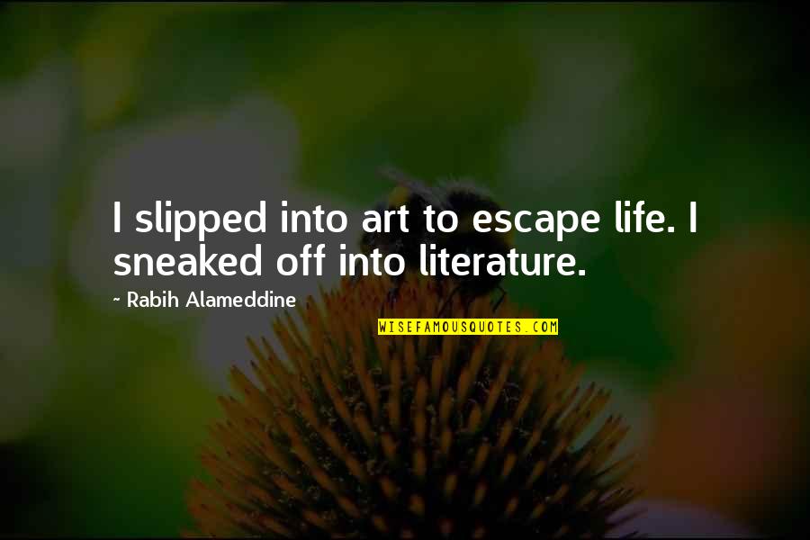 Festejado Quotes By Rabih Alameddine: I slipped into art to escape life. I