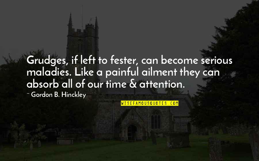Fester Quotes By Gordon B. Hinckley: Grudges, if left to fester, can become serious
