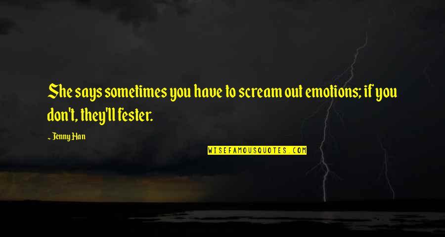 Fester Quotes By Jenny Han: She says sometimes you have to scream out