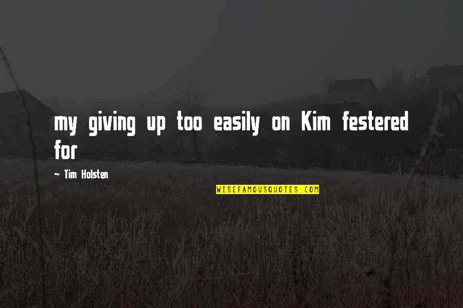 Festered Quotes By Tim Holsten: my giving up too easily on Kim festered