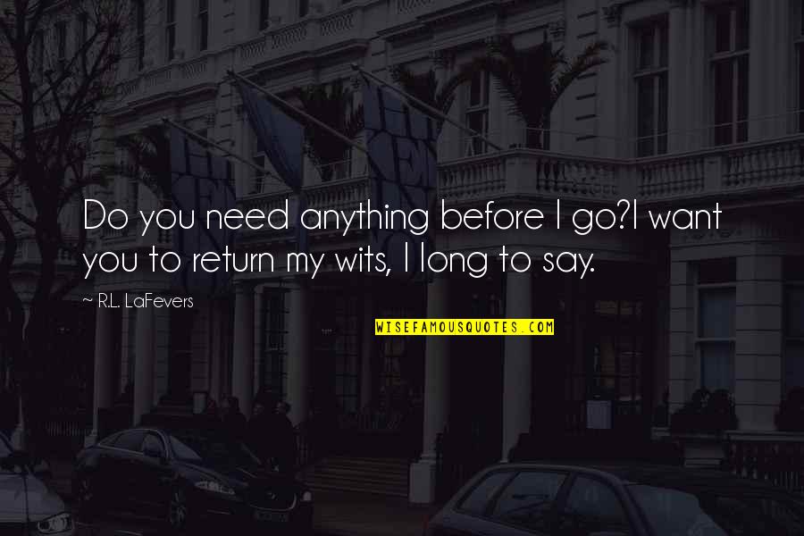 Festered Synonyms Quotes By R.L. LaFevers: Do you need anything before I go?I want