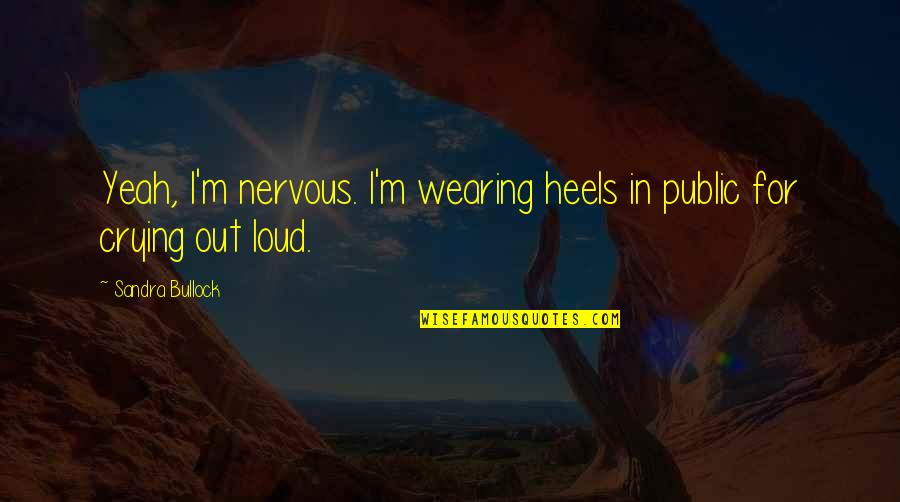 Festerin Quotes By Sandra Bullock: Yeah, I'm nervous. I'm wearing heels in public