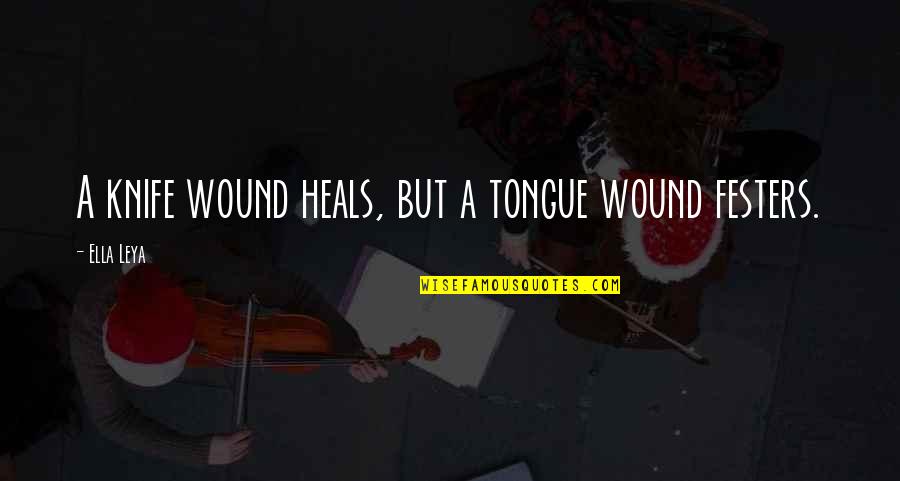 Festers Too Quotes By Ella Leya: A knife wound heals, but a tongue wound