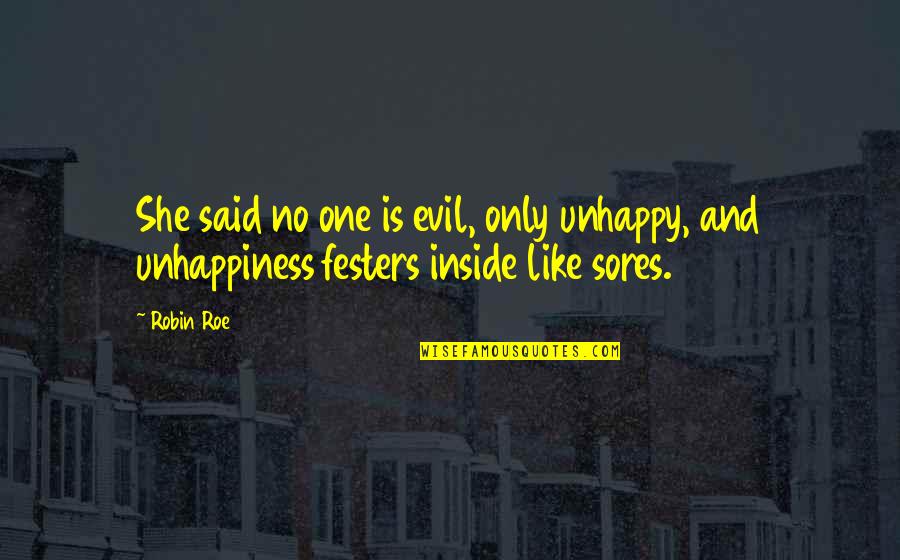 Festers Too Quotes By Robin Roe: She said no one is evil, only unhappy,