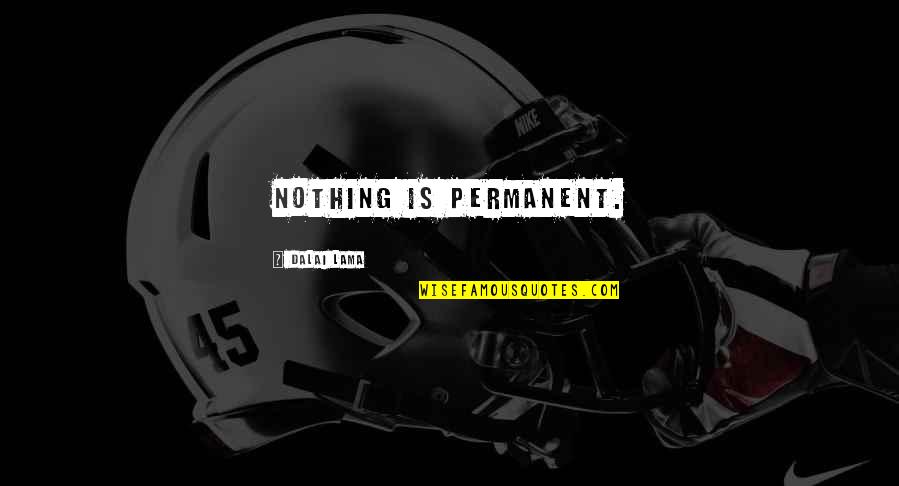 Festetics Kast Ly Quotes By Dalai Lama: Nothing is permanent. Festetics Kast Ly Quotes By Dalai Lama: Nothing is permanent.