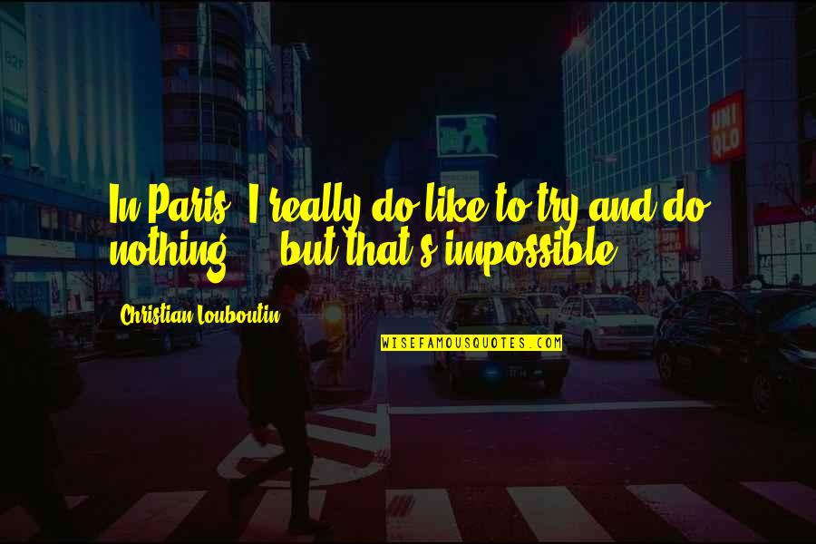 Festevil Quotes By Christian Louboutin: In Paris, I really do like to try