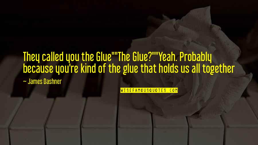Festhalten Synonym Quotes By James Dashner: They called you the Glue""The Glue?""Yeah. Probably because
