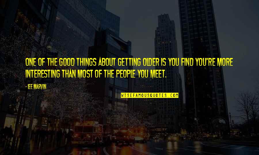 Festhalten Synonym Quotes By Lee Marvin: One of the good things about getting older