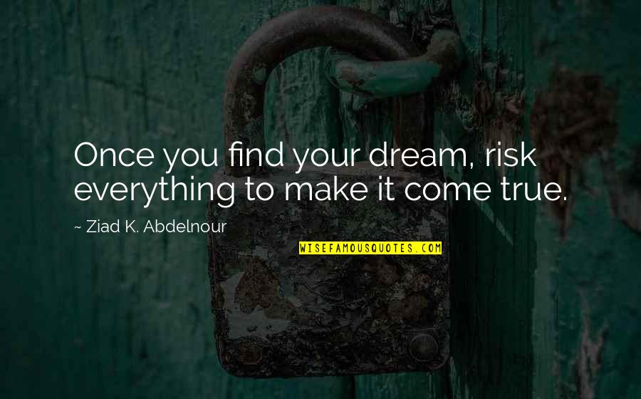 Festination Causes Quotes By Ziad K. Abdelnour: Once you find your dream, risk everything to