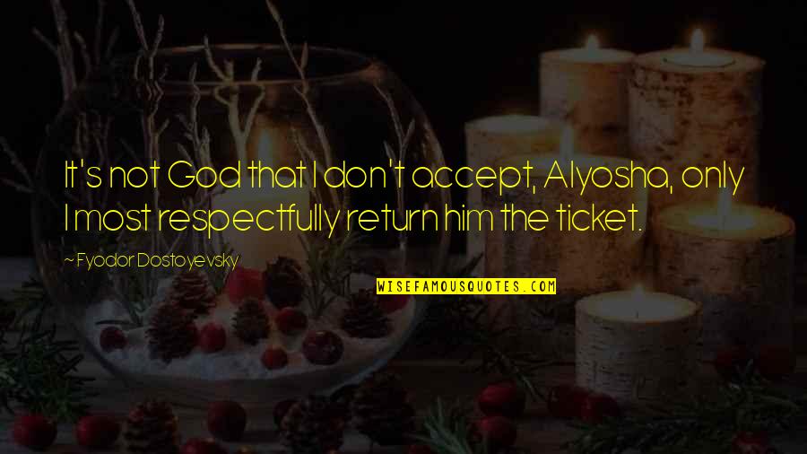 Festino Conjugation Quotes By Fyodor Dostoyevsky: It's not God that I don't accept, Alyosha,