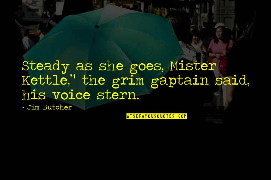 Festino Conjugation Quotes By Jim Butcher: Steady as she goes, Mister Kettle," the grim