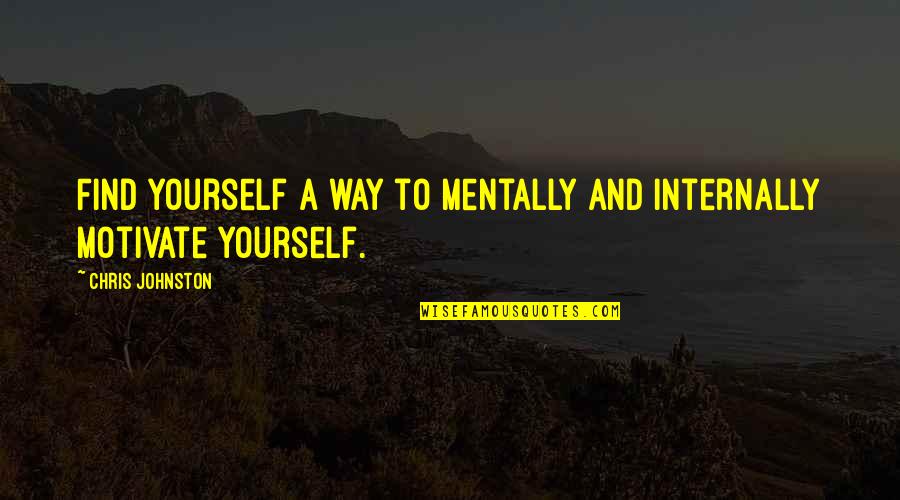 Festival Of Insignificance Quotes By Chris Johnston: Find yourself a way to mentally and internally Festival Of Insignificance Quotes By Chris Johnston: Find yourself a way to mentally and internally