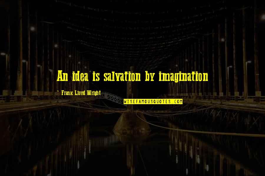 Festivals In India Quotes By Frank Lloyd Wright: An idea is salvation by imagination Festivals In India Quotes By Frank Lloyd Wright: An idea is salvation by imagination