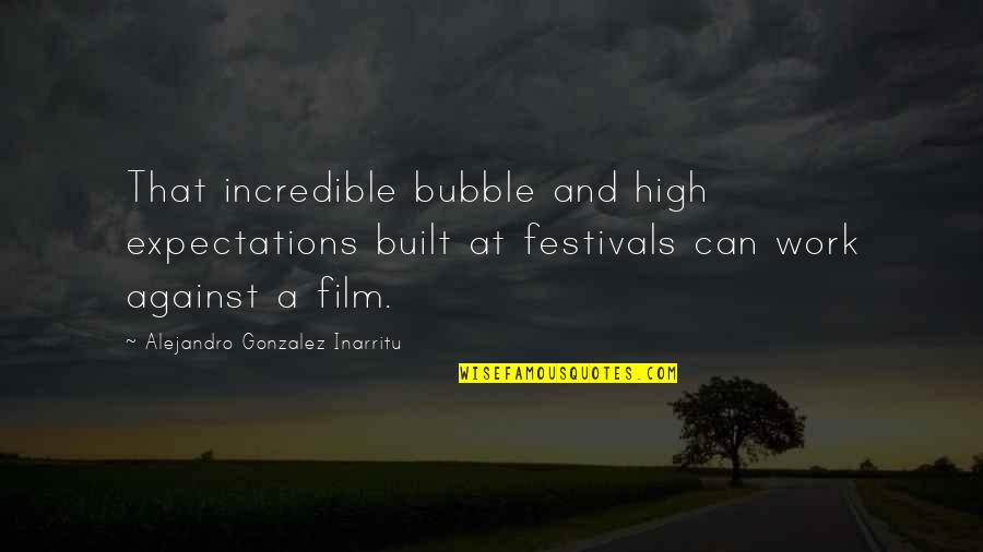 Festivals Quotes By Alejandro Gonzalez Inarritu: That incredible bubble and high expectations built at