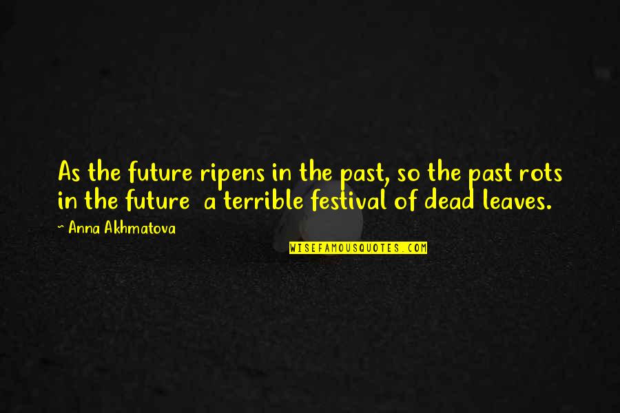 Festivals Quotes By Anna Akhmatova: As the future ripens in the past, so