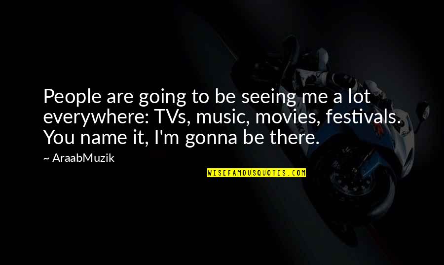 Festivals Quotes By AraabMuzik: People are going to be seeing me a