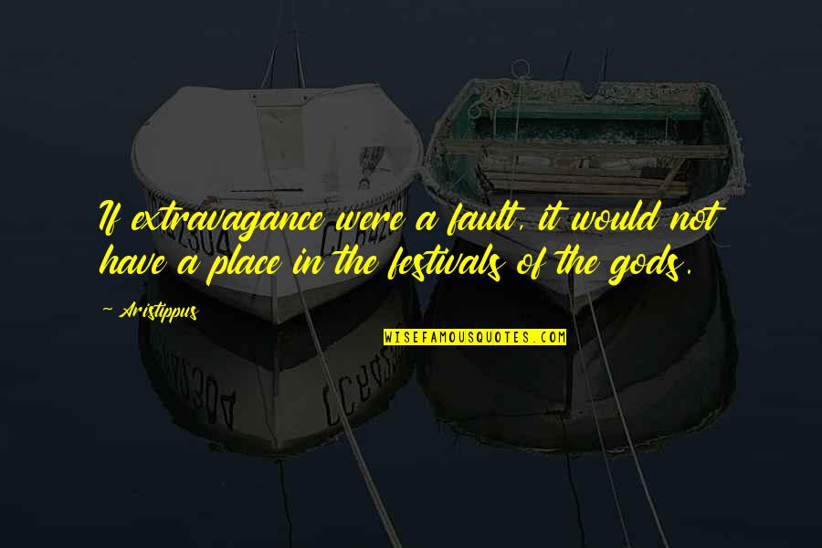 Festivals Quotes By Aristippus: If extravagance were a fault, it would not