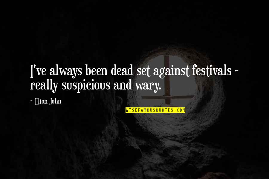 Festivals Quotes By Elton John: I've always been dead set against festivals -