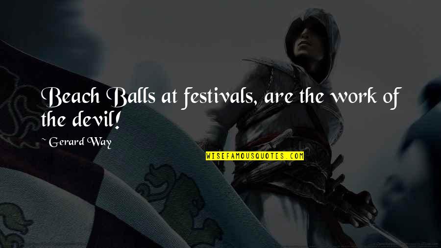 Festivals Quotes By Gerard Way: Beach Balls at festivals, are the work of