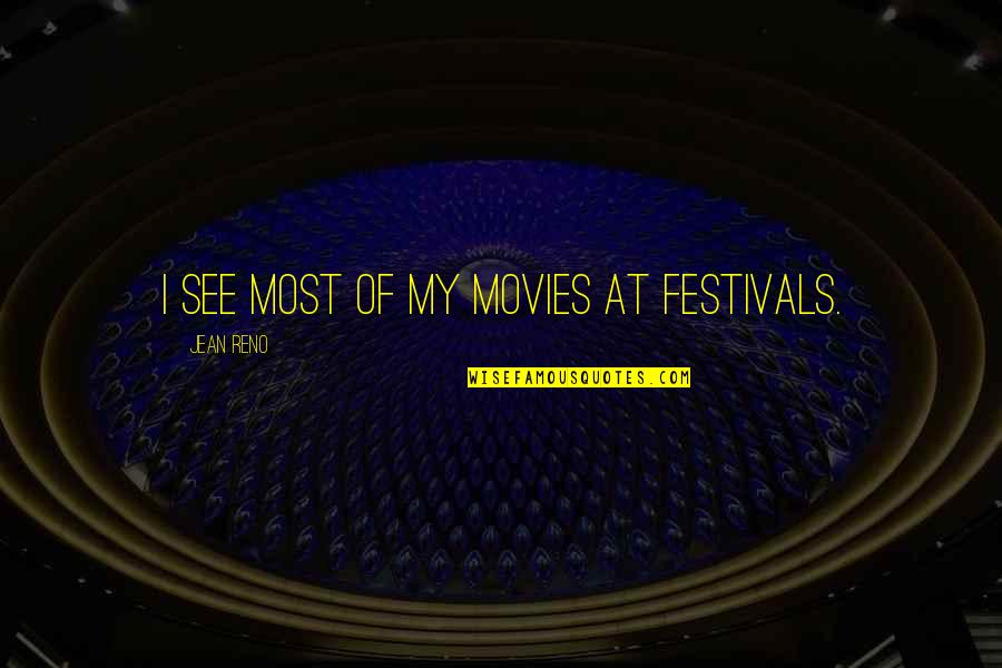 Festivals Quotes By Jean Reno: I see most of my movies at festivals.