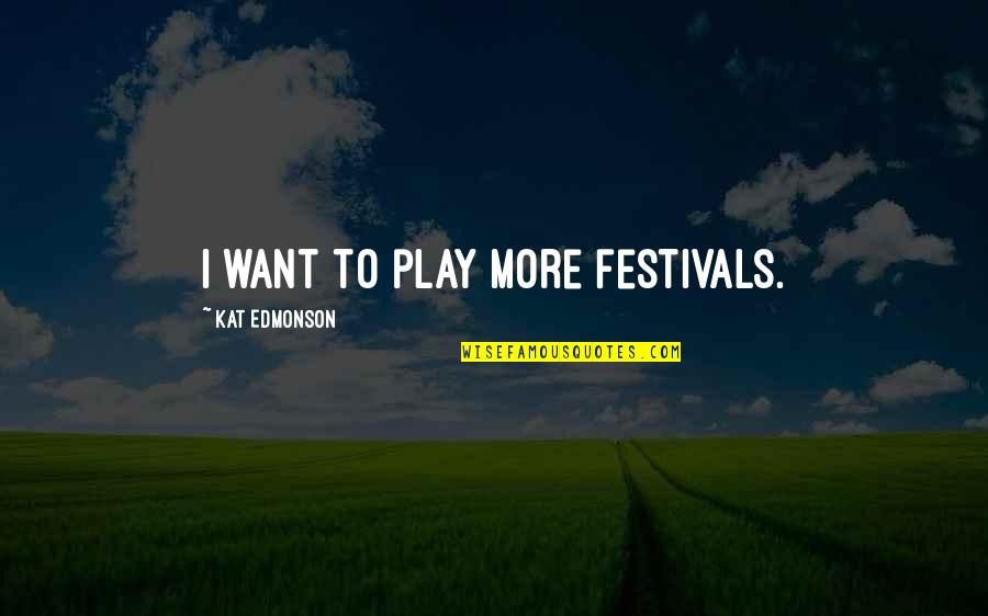 Festivals Quotes By Kat Edmonson: I want to play more festivals.