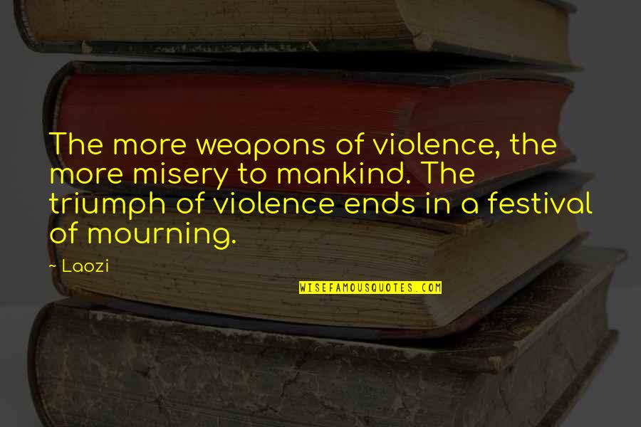 Festivals Quotes By Laozi: The more weapons of violence, the more misery