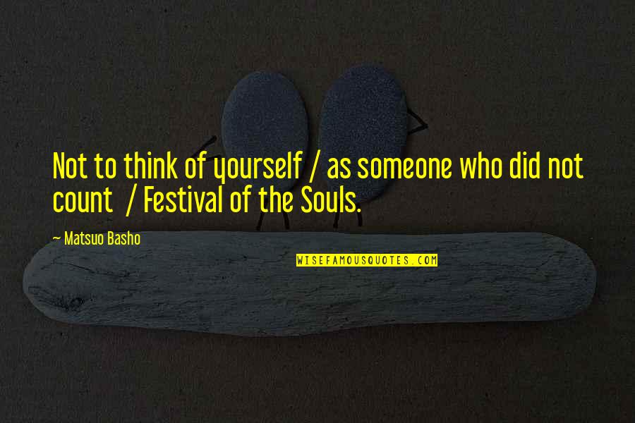 Festivals Quotes By Matsuo Basho: Not to think of yourself / as someone