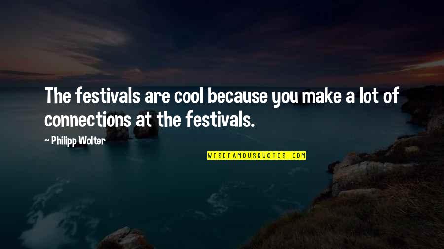 Festivals Quotes By Philipp Wolter: The festivals are cool because you make a