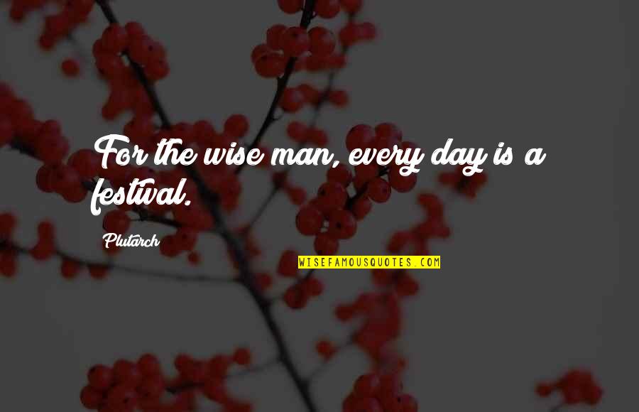 Festivals Quotes By Plutarch: For the wise man, every day is a