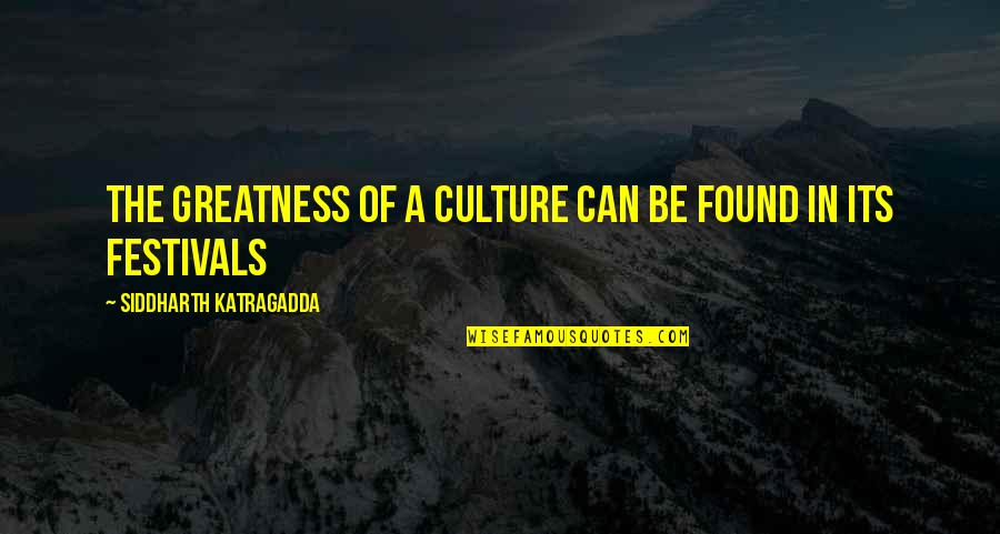 Festivals Quotes By Siddharth Katragadda: The greatness of a culture can be found