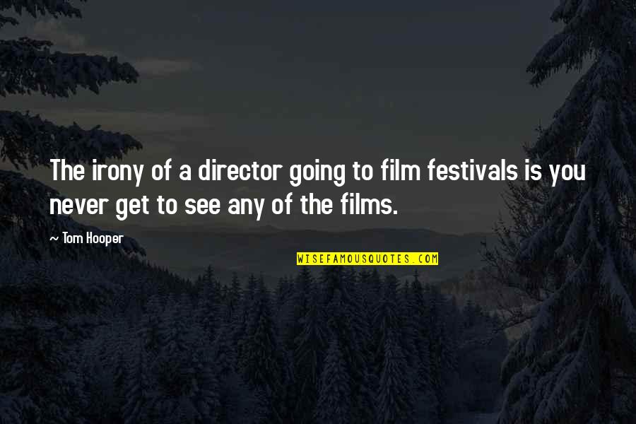 Festivals Quotes By Tom Hooper: The irony of a director going to film