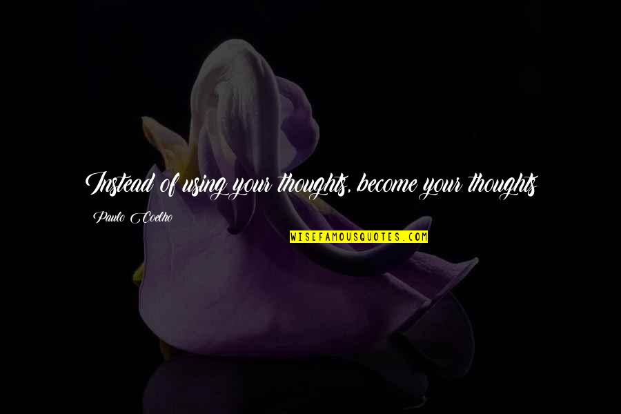 Festive Fashion Quotes By Paulo Coelho: Instead of using your thoughts, become your thoughts Festive Fashion Quotes By Paulo Coelho: Instead of using your thoughts, become your thoughts