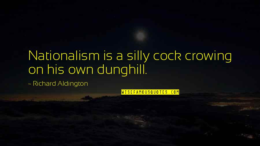 Festive Fashion Quotes By Richard Aldington: Nationalism is a silly cock crowing on his Festive Fashion Quotes By Richard Aldington: Nationalism is a silly cock crowing on his