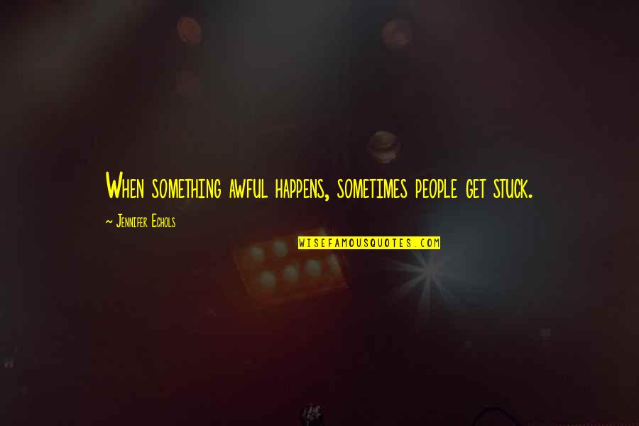 Festive Xmas Quotes By Jennifer Echols: When something awful happens, sometimes people get stuck. Festive Xmas Quotes By Jennifer Echols: When something awful happens, sometimes people get stuck.