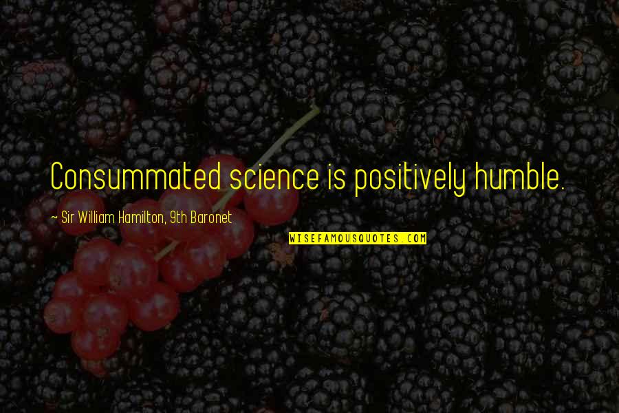 Festively Flavored Quotes By Sir William Hamilton, 9th Baronet: Consummated science is positively humble.