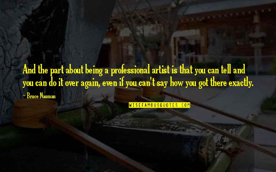 Festivity Synonym Quotes By Bruce Nauman: And the part about being a professional artist Festivity Synonym Quotes By Bruce Nauman: And the part about being a professional artist