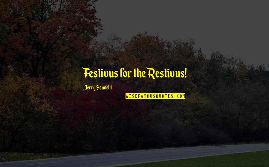 Festivus Quotes By Jerry Seinfeld: Festivus for the Restivus!