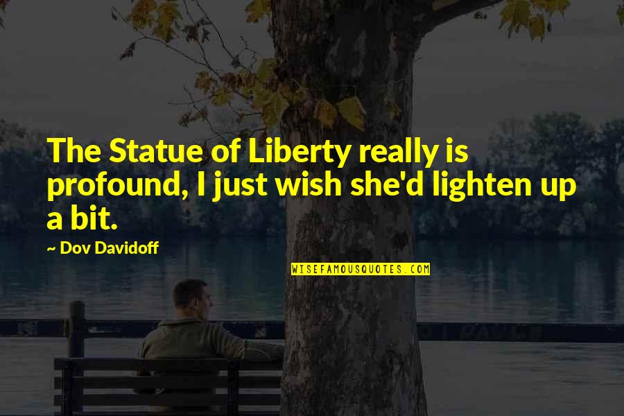 Festooned In A Sentence Quotes By Dov Davidoff: The Statue of Liberty really is profound, I