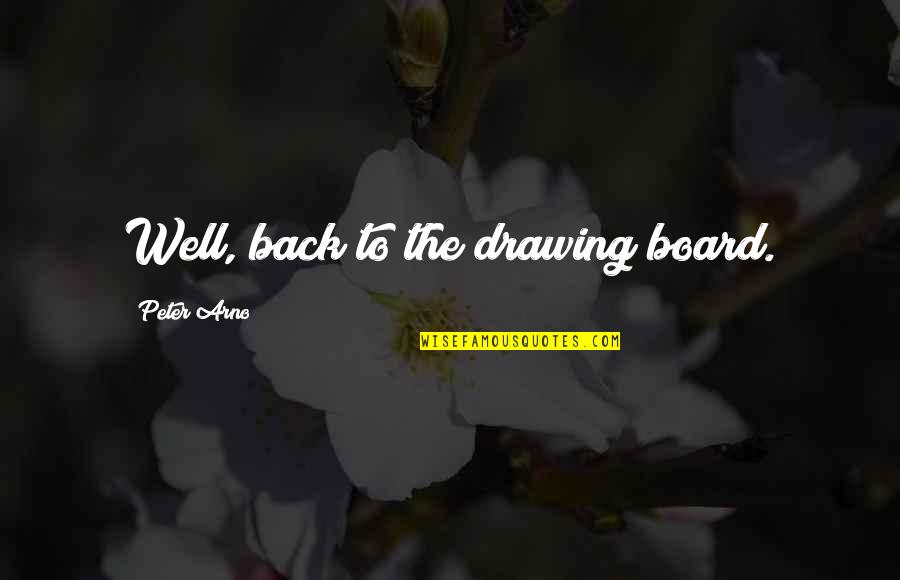 Festoons And Flourishes Quotes By Peter Arno: Well, back to the drawing board. Festoons And Flourishes Quotes By Peter Arno: Well, back to the drawing board.