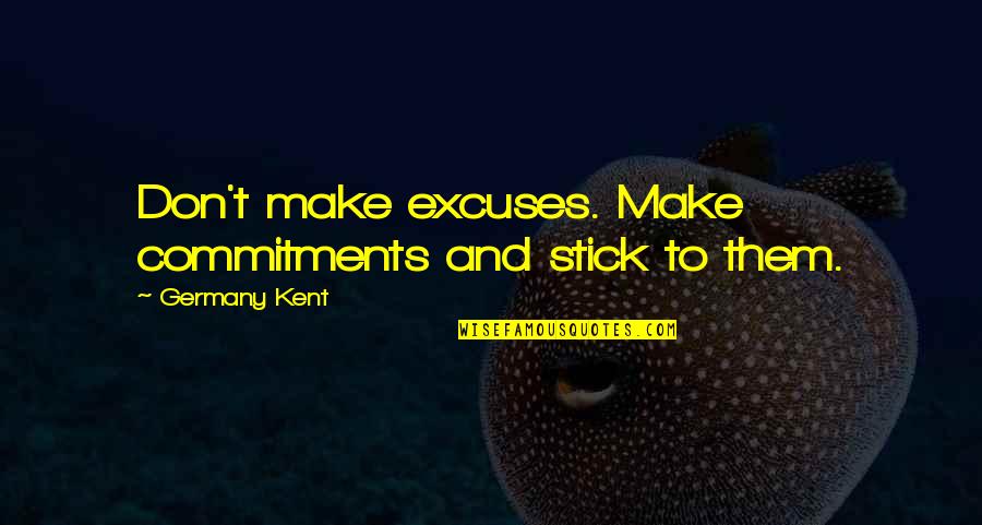 Festum Varadinum Quotes By Germany Kent: Don't make excuses. Make commitments and stick to Festum Varadinum Quotes By Germany Kent: Don't make excuses. Make commitments and stick to
